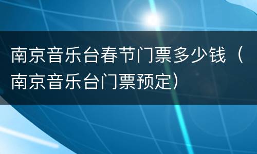 南京音乐台春节门票多少钱（南京音乐台门票预定）