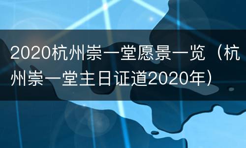 2020杭州崇一堂愿景一览（杭州崇一堂主日证道2020年）
