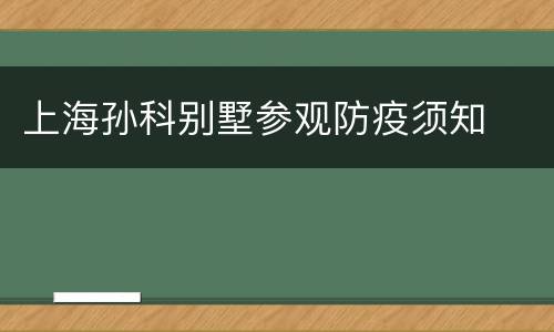 上海孙科别墅参观防疫须知