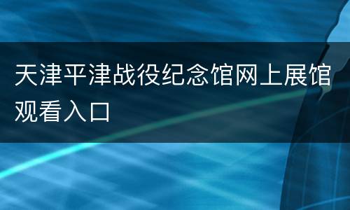天津平津战役纪念馆网上展馆观看入口