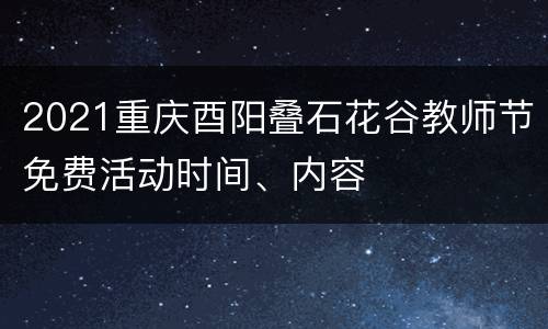 2021重庆酉阳叠石花谷教师节免费活动时间、内容