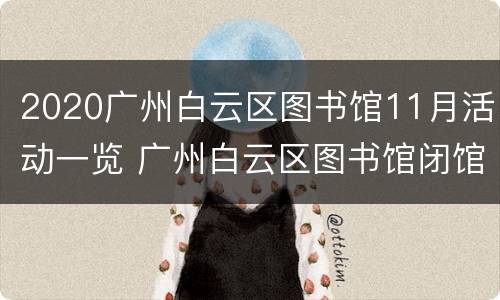 2020广州白云区图书馆11月活动一览 广州白云区图书馆闭馆时间