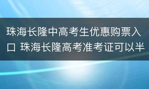 珠海长隆中高考生优惠购票入口 珠海长隆高考准考证可以半价吗
