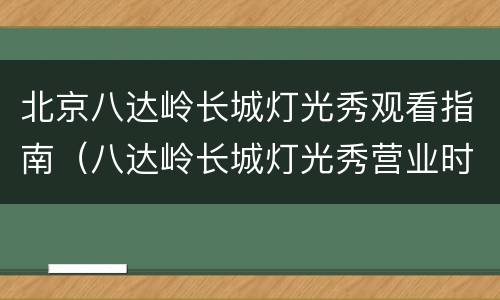 北京八达岭长城灯光秀观看指南（八达岭长城灯光秀营业时间）