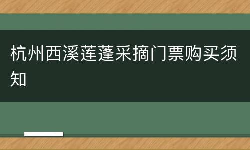 杭州西溪莲蓬采摘门票购买须知