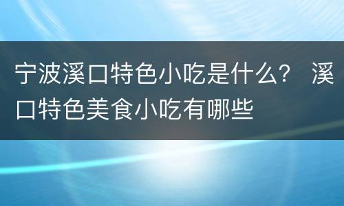 宁波溪口特色小吃是什么？ 溪口特色美食小吃有哪些
