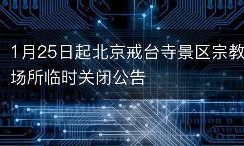 1月25日起北京戒台寺景区宗教场所临时关闭公告
