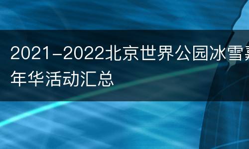 2021-2022北京世界公园冰雪嘉年华活动汇总