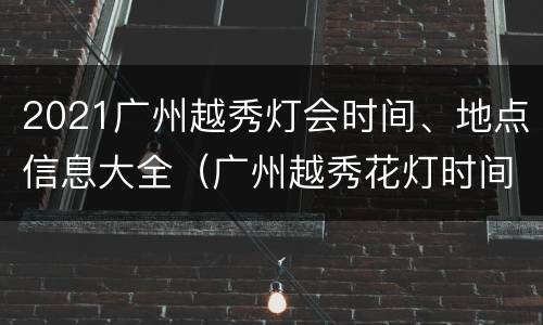 2021广州越秀灯会时间、地点信息大全（广州越秀花灯时间）