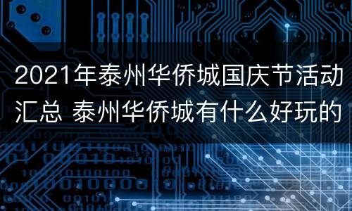 2021年泰州华侨城国庆节活动汇总 泰州华侨城有什么好玩的