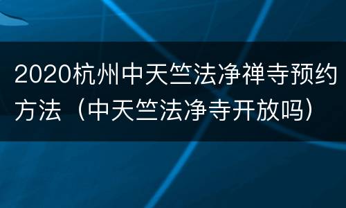 2020杭州中天竺法净禅寺预约方法（中天竺法净寺开放吗）