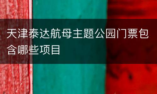 天津泰达航母主题公园门票包含哪些项目