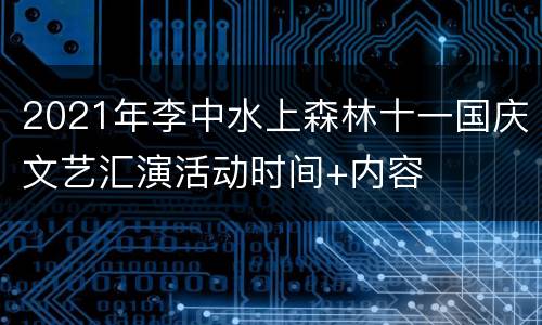 2021年李中水上森林十一国庆文艺汇演活动时间+内容