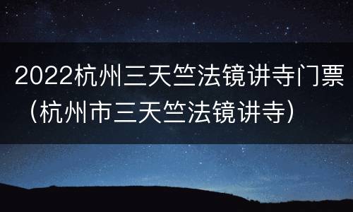 2022杭州三天竺法镜讲寺门票（杭州市三天竺法镜讲寺）