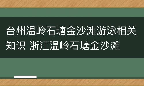 台州温岭石塘金沙滩游泳相关知识 浙江温岭石塘金沙滩
