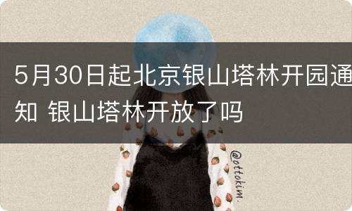 5月30日起北京银山塔林开园通知 银山塔林开放了吗