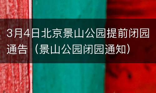 3月4日北京景山公园提前闭园通告（景山公园闭园通知）