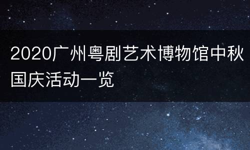 2020广州粤剧艺术博物馆中秋国庆活动一览