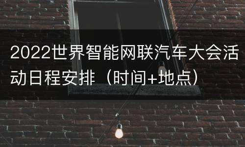 2022世界智能网联汽车大会活动日程安排（时间+地点）