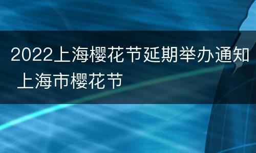 2022上海樱花节延期举办通知 上海市樱花节