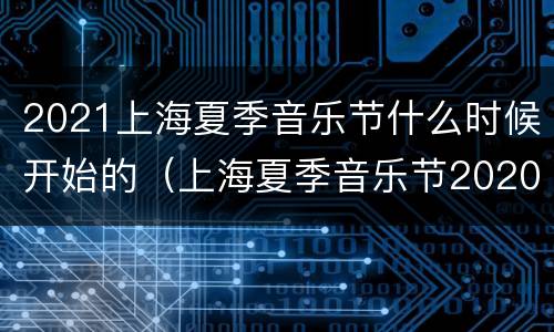 2021上海夏季音乐节什么时候开始的（上海夏季音乐节2020）