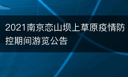 2021南京恋山坝上草原疫情防控期间游览公告