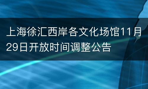 上海徐汇西岸各文化场馆11月29日开放时间调整公告