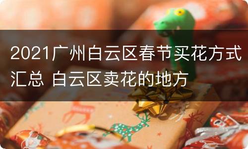 2021广州白云区春节买花方式汇总 白云区卖花的地方