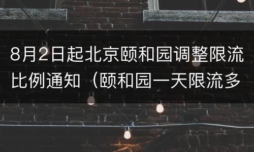 8月2日起北京颐和园调整限流比例通知（颐和园一天限流多少人）