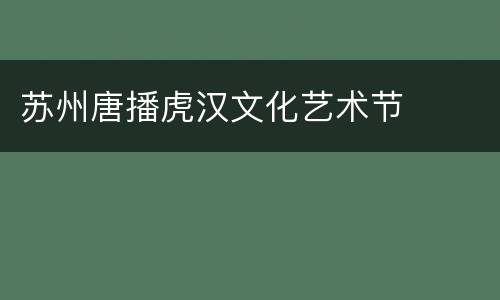 苏州唐播虎汉文化艺术节