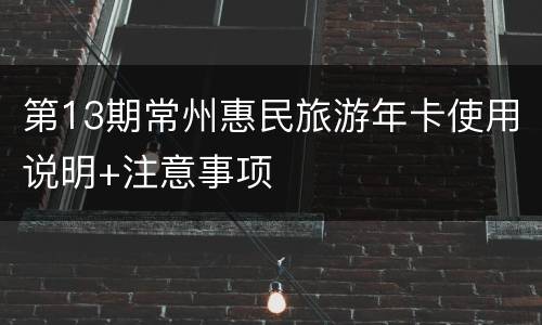 第13期常州惠民旅游年卡使用说明+注意事项