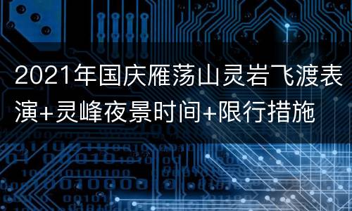 2021年国庆雁荡山灵岩飞渡表演+灵峰夜景时间+限行措施
