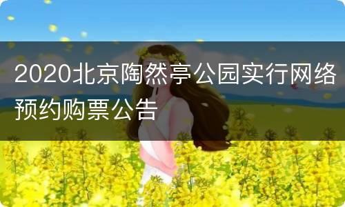 2020北京陶然亭公园实行网络预约购票公告