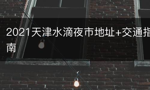 2021天津水滴夜市地址+交通指南