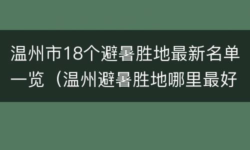 温州市18个避暑胜地最新名单一览（温州避暑胜地哪里最好）