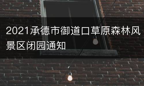 2021承德市御道口草原森林风景区闭园通知
