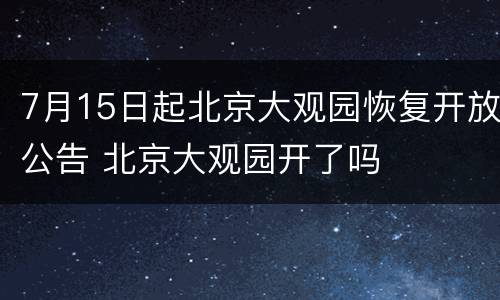 7月15日起北京大观园恢复开放公告 北京大观园开了吗