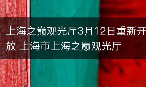 上海之巅观光厅3月12日重新开放 上海市上海之巅观光厅