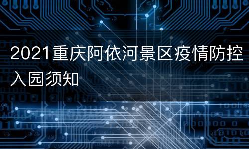 2021重庆阿依河景区疫情防控入园须知