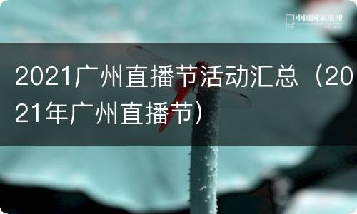 2021广州直播节活动汇总（2021年广州直播节）