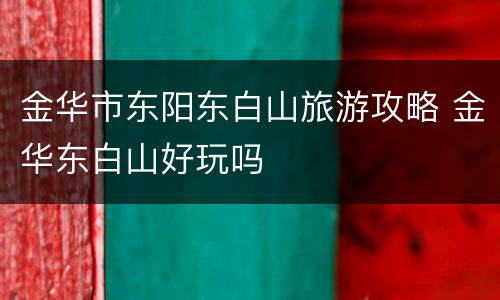 金华市东阳东白山旅游攻略 金华东白山好玩吗