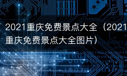 2021重庆免费景点大全（2021重庆免费景点大全图片）