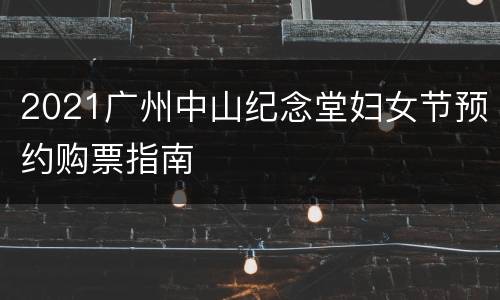 2021广州中山纪念堂妇女节预约购票指南