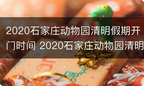 2020石家庄动物园清明假期开门时间 2020石家庄动物园清明假期开门时间是几点