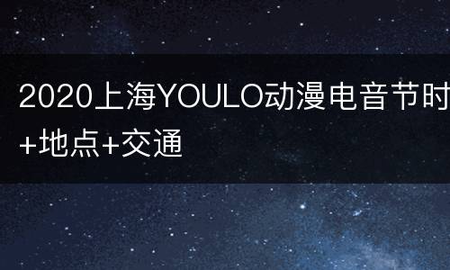 2020上海YOULO动漫电音节时间+地点+交通