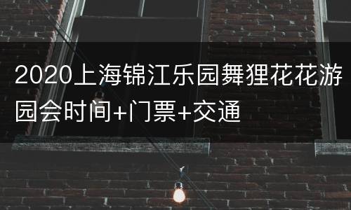 2020上海锦江乐园舞狸花花游园会时间+门票+交通