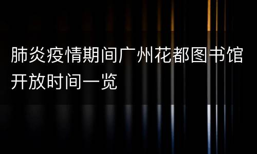 肺炎疫情期间广州花都图书馆开放时间一览