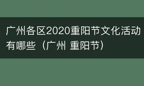 广州各区2020重阳节文化活动有哪些（广州 重阳节）