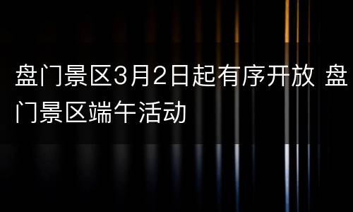 盘门景区3月2日起有序开放 盘门景区端午活动