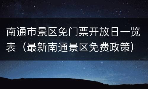 南通市景区免门票开放日一览表（最新南通景区免费政策）